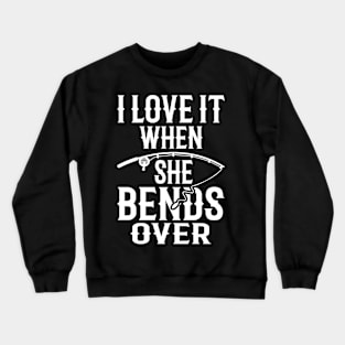 I Love It When She Bends Over Crewneck Sweatshirt